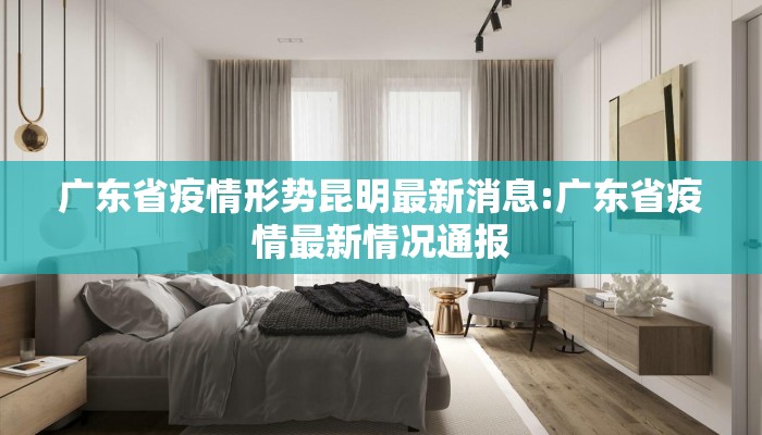 广东省疫情形势昆明最新消息:广东省疫情最新情况通报
