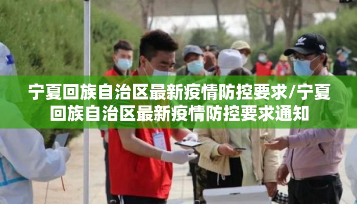 宁夏回族自治区最新疫情防控要求/宁夏回族自治区最新疫情防控要求通知