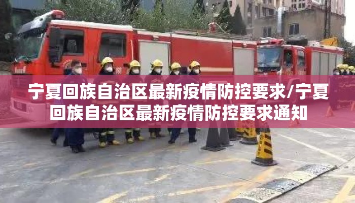 宁夏回族自治区最新疫情防控要求/宁夏回族自治区最新疫情防控要求通知