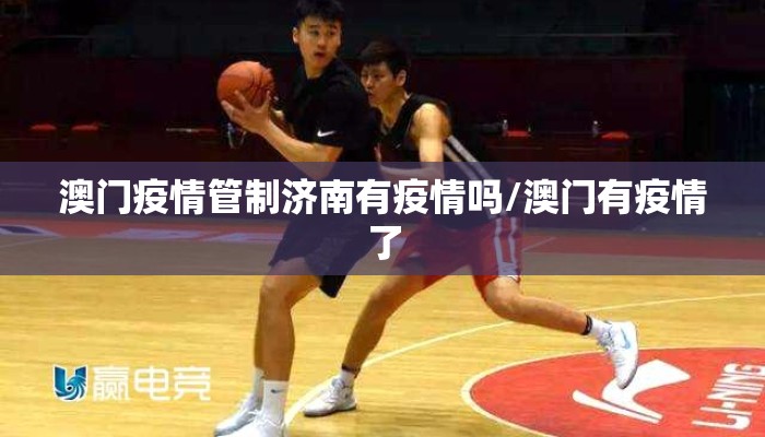 澳门疫情管制济南有疫情吗/澳门有疫情了