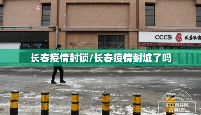 长春疫情封锁/长春疫情封城了吗 长春疫情封锁/长春疫情封城了吗