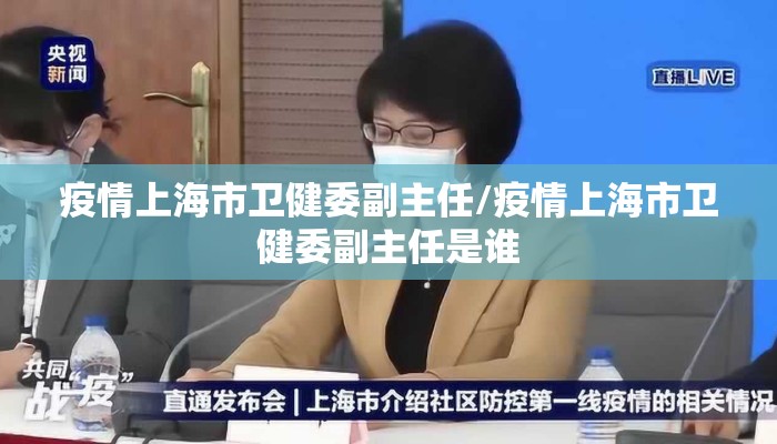 疫情上海市卫健委副主任/疫情上海市卫健委副主任是谁 疫情上海市卫健委副主任/疫情上海市卫健委副主任是谁