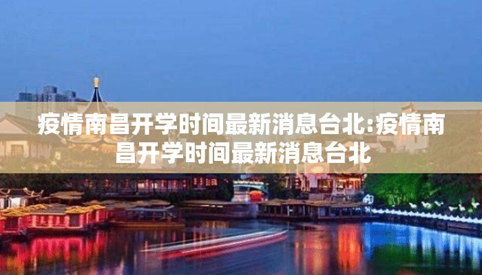 疫情南昌开学时间最新消息台北:疫情南昌开学时间最新消息台北 疫情南昌开学时间最新消息台北:疫情南昌开学时间最新消息台北