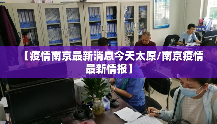 【疫情南京最新消息今天太原/南京疫情最新情报】