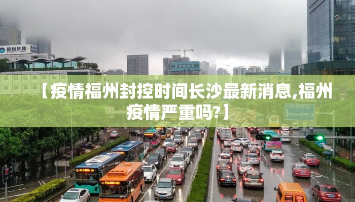 【疫情福州封控时间长沙最新消息,福州疫情严重吗?】