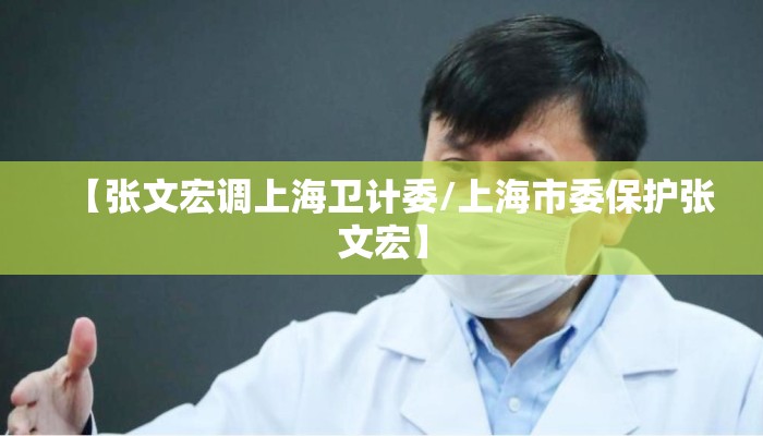 【张文宏调上海卫计委/上海市委保护张文宏】