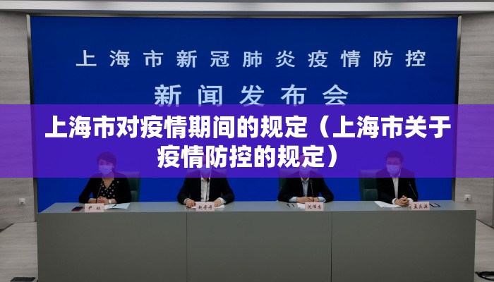 上海市对疫情期间的规定（上海市关于疫情防控的规定）