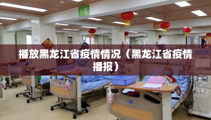 播放黑龙江省疫情情况（黑龙江省疫情播报）