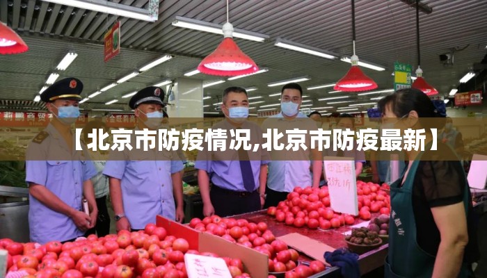 【北京市防疫情况,北京市防疫最新】 【北京市防疫情况,北京市防疫最新】