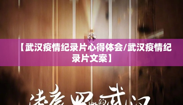 【武汉疫情纪录片心得体会/武汉疫情纪录片文案】