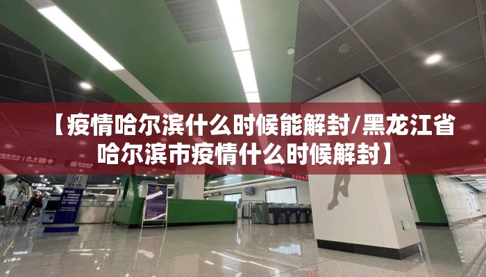 【疫情哈尔滨什么时候能解封/黑龙江省哈尔滨市疫情什么时候解封】 【疫情哈尔滨什么时候能解封/黑龙江省哈尔滨市疫情什么时候解封】