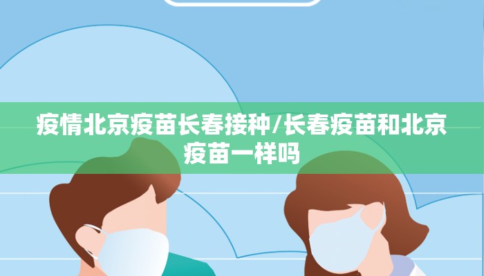 疫情北京疫苗长春接种/长春疫苗和北京疫苗一样吗 疫情北京疫苗长春接种/长春疫苗和北京疫苗一样吗