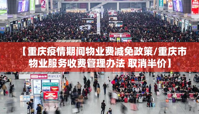 【重庆疫情期间物业费减免政策/重庆市物业服务收费管理办法 取消半价】 【重庆疫情期间物业费减免政策/重庆市物业服务收费管理办法 取消半价】