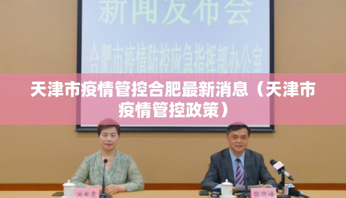 天津市疫情管控合肥最新消息(天津市疫情管控政策) 天津市疫情管控合肥最新消息(天津市疫情管控政策)