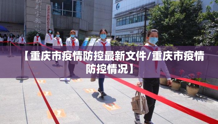 【重庆市疫情防控最新文件/重庆市疫情防控情况】