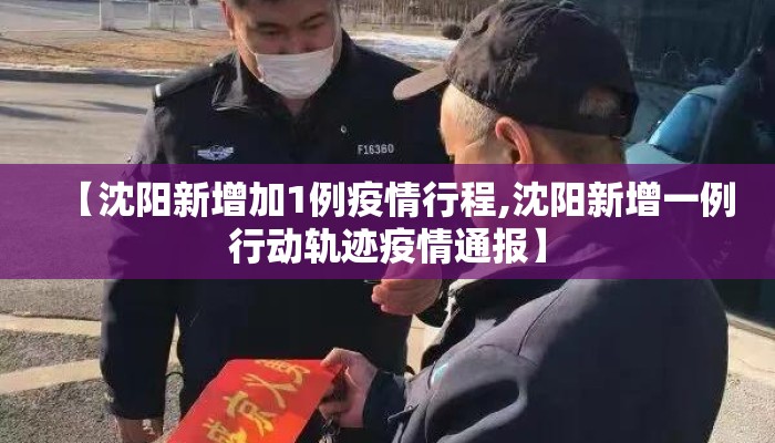 【沈阳新增加1例疫情行程,沈阳新增一例行动轨迹疫情通报】 【沈阳新增加1例疫情行程,沈阳新增一例行动轨迹疫情通报】