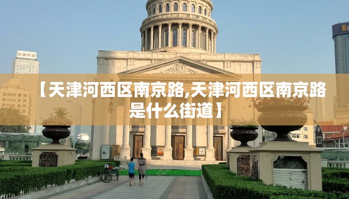 【天津河西区南京路,天津河西区南京路是什么街道】