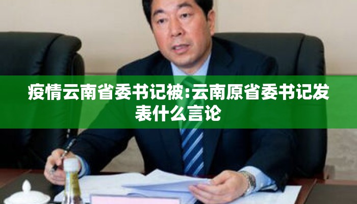 疫情云南省委书记被:云南原省委书记发表什么言论 疫情云南省委书记被:云南原省委书记发表什么言论