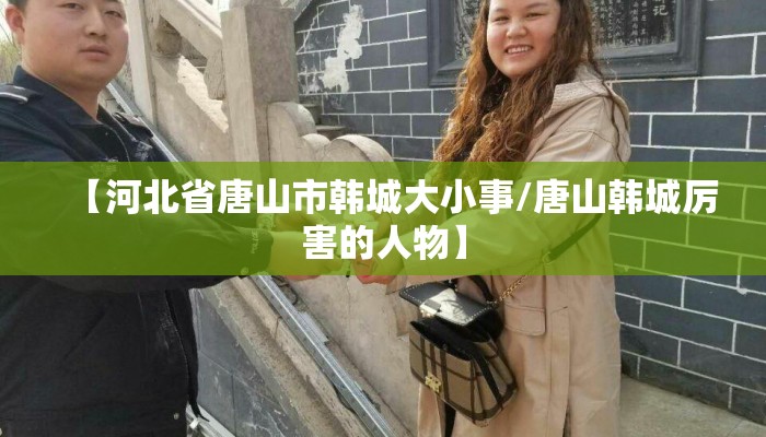 【河北省唐山市韩城大小事/唐山韩城厉害的人物】