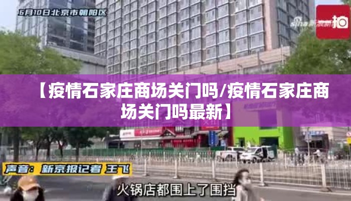 【疫情石家庄商场关门吗/疫情石家庄商场关门吗最新】