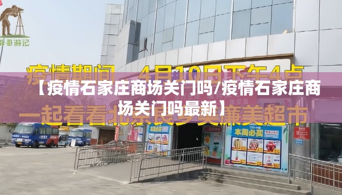 【疫情石家庄商场关门吗/疫情石家庄商场关门吗最新】
