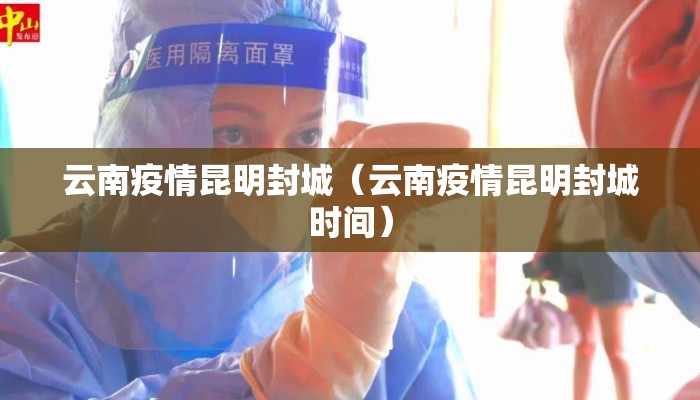 云南疫情昆明封城（云南疫情昆明封城时间）