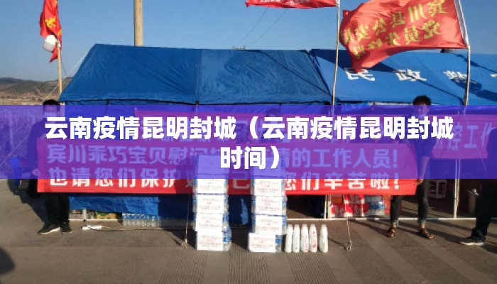 云南疫情昆明封城（云南疫情昆明封城时间）