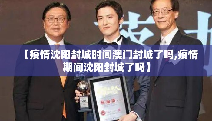 【疫情沈阳封城时间澳门封城了吗,疫情期间沈阳封城了吗】