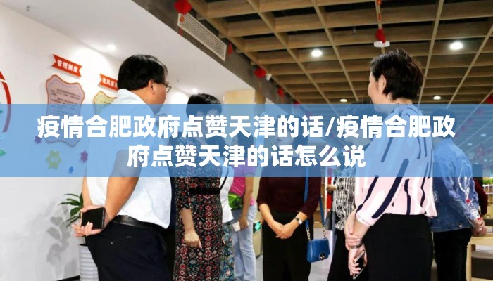 疫情合肥政府点赞天津的话/疫情合肥政府点赞天津的话怎么说