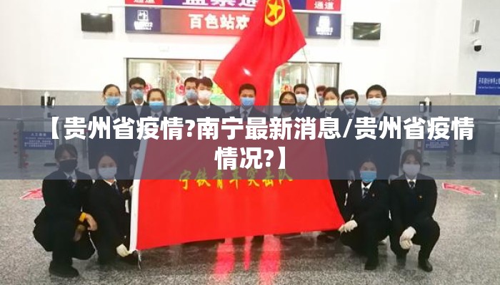 【贵州省疫情?南宁最新消息/贵州省疫情情况?】