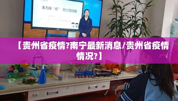【贵州省疫情?南宁最新消息/贵州省疫情情况?】