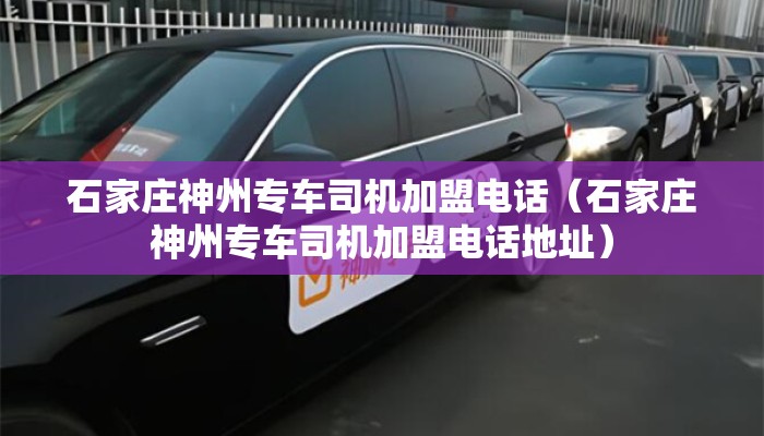 石家庄神州专车司机加盟电话（石家庄神州专车司机加盟电话地址）