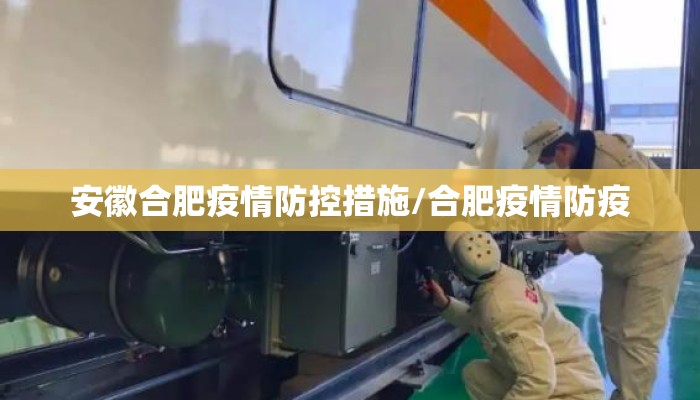 安徽合肥疫情防控措施/合肥疫情防疫 安徽合肥疫情防控措施/合肥疫情防疫