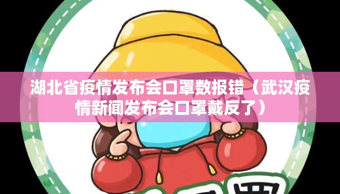 湖北省疫情发布会口罩数报错（武汉疫情新闻发布会口罩戴反了）