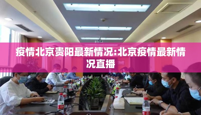 疫情北京贵阳最新情况:北京疫情最新情况直播