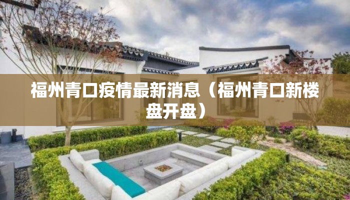 福州青口疫情最新消息（福州青口新楼盘开盘）