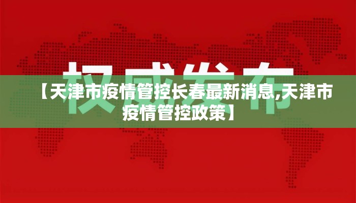 【天津市疫情管控长春最新消息,天津市疫情管控政策】
