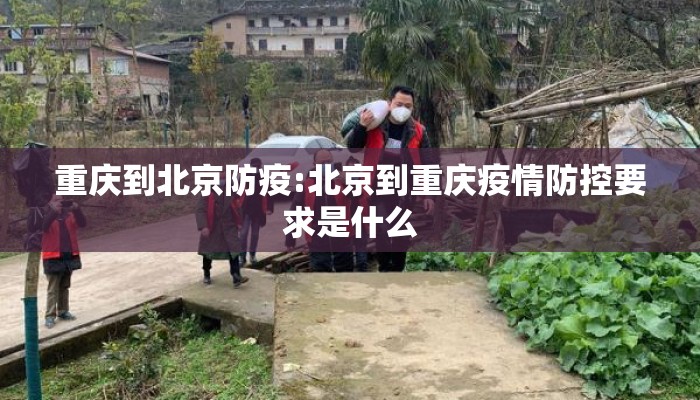重庆到北京防疫:北京到重庆疫情防控要求是什么