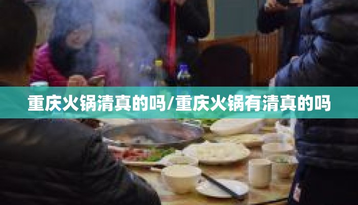 重庆火锅清真的吗/重庆火锅有清真的吗