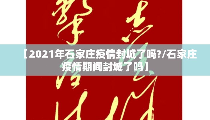 【2021年石家庄疫情封城了吗?/石家庄疫情期间封城了吗】 【2021年石家庄疫情封城了吗?/石家庄疫情期间封城了吗】
