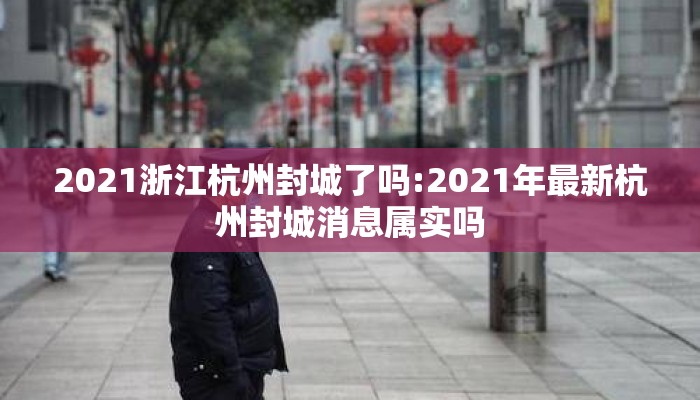 2021浙江杭州封城了吗:2021年最新杭州封城消息属实吗