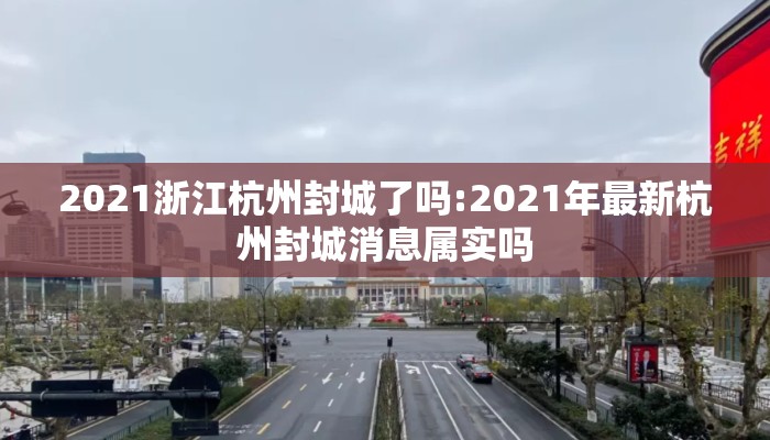 2021浙江杭州封城了吗:2021年最新杭州封城消息属实吗