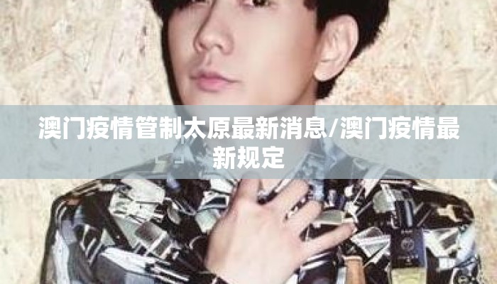 澳门疫情管制太原最新消息/澳门疫情最新规定