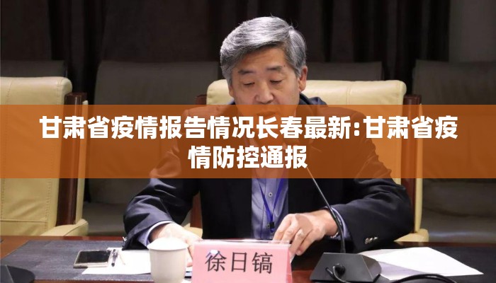 甘肃省疫情报告情况长春最新:甘肃省疫情防控通报