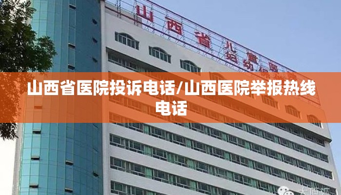 山西省医院投诉电话/山西医院举报热线电话