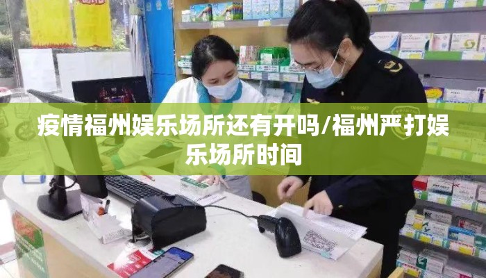疫情福州娱乐场所还有开吗/福州严打娱乐场所时间