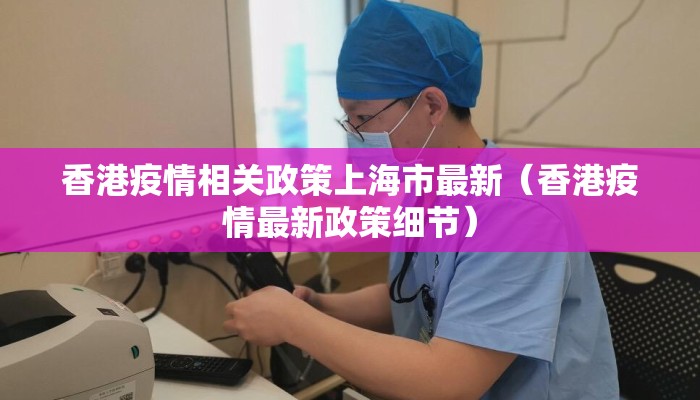 香港疫情相关政策上海市最新（香港疫情最新政策细节）