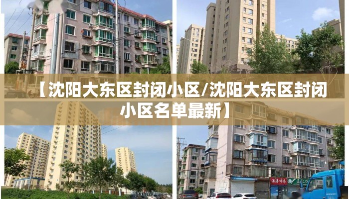 【沈阳大东区封闭小区/沈阳大东区封闭小区名单最新】