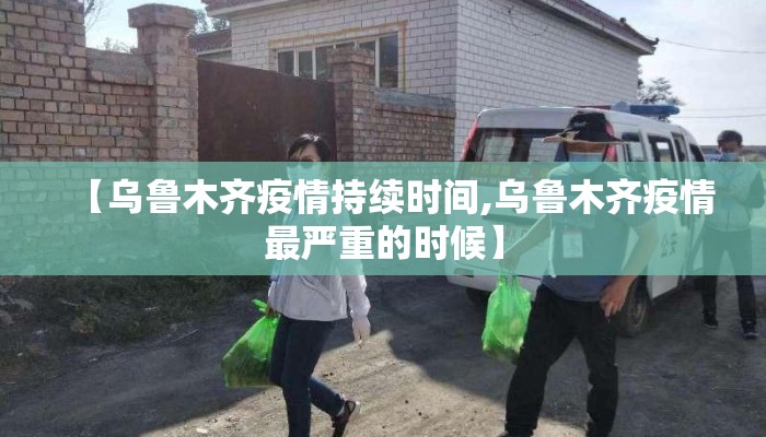 【乌鲁木齐疫情持续时间,乌鲁木齐疫情最严重的时候】