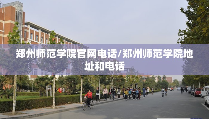郑州师范学院官网电话/郑州师范学院地址和电话